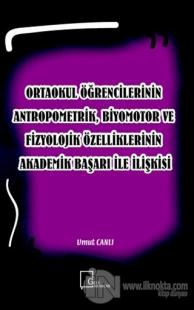 Ortaokul Öğrencilerinin Antropometrik, Biyomotor ve Fizyolojik Özelliklerinin Akademik Başarı İle İlişkisi