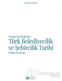 Osman Nuri Ergin'den Türk Belediyecilik ve Şehircilik Tarihi Üstüne Seçmeler
