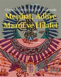 Osmanlı Devleti'nin Son Yıllarında Meşihat Adliye Maarif ve Hilafet 1918-1922