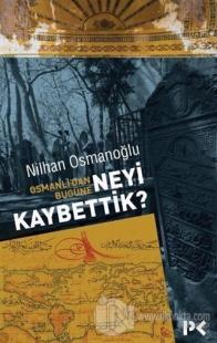 Osmanlı'dan Bugüne Neyi Kaybettik? %25 indirimli Nilhan Osmanoğlu
