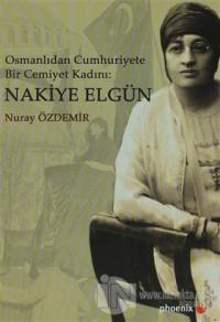 Osmanlıdan Cumhuriyete Bir Cemiyet Kadını: Nakiye Elgün