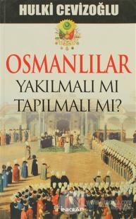 Osmanlılar Yakılmalı mı Tapılmalı mı?