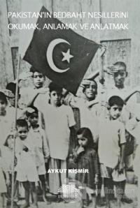 Pakistan'ın Bedbaht Nesillerini Okumak, Anlamak ve Anlatmak