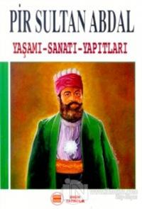 Pir Sultan Abdal Yaşamı - Sanatı - Yapıtları