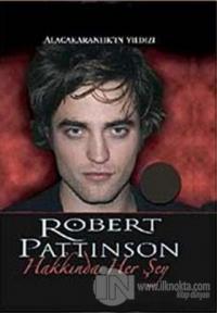 Robert Pattinson Hakkında Herşey