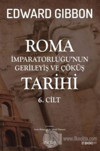 Roma İmparatorluğu'nun Gerileyiş ve Çöküş Tarihi 6. Cilt Edward Gibbon