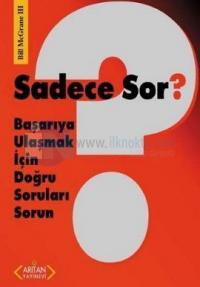 Sadece Sor? Başarıya Ulaşmak İçin Doğru Soruları Sorun