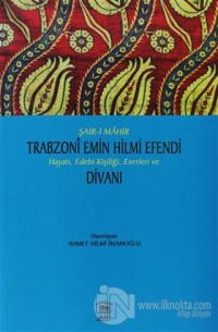Şair-i Mahir Trabzoni Emin Hilmi Efendi Hayatı, Edebi Kişiliği, Eserleri ve Divanı