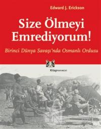 Size Ölmeyi Emrediyorum Birinci Dünya Savaşı'nda Osmanlı Ordusu