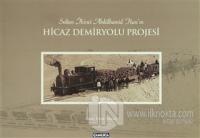 Sultan İkinci Abdülhamid Han'ın Hicaz Demiryolu Projesi (Karton Kapak)