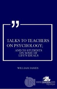 Talks To Teachers On Psychology; And To Students On Some Of Life's Ideals