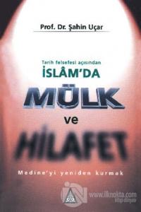 Tarih Felsefesi Açısından İslam'da Mülk ve Hilafet Medine'yi Yeniden Kurmak
