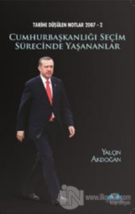 Tarihe Düşülen Notlar 2007 - 2 Cumhurbaşkanlığı Seçim Sürecinde Yaşananlar