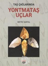 Taş Çağlarında Yontmataş Uçlar