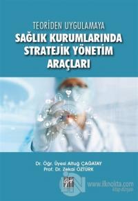Teoriden Uygulamaya Sağlık Kurumlarında Stratejik Yönetim Araçları