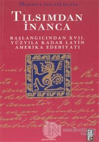 Tılsımdan İnanca: Başlangıcından 17. Yüzyıla Kadar Latin Amerika Edebiyatı