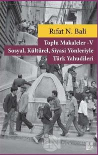 Toplu Makaleler 5 - Sosyal Kültürel Siyasi Yönleriyle Türk Yahudileri
