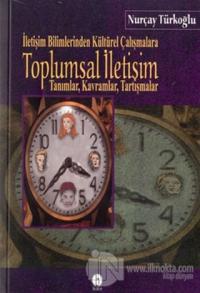 Toplumsal İletişim İletişim Bilimlerinden Kültürel Çalışmalara Tanımlar, Kavramlar, Tartışmalar