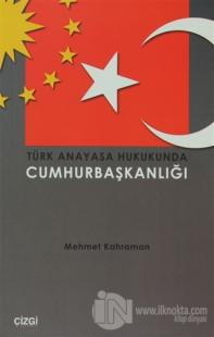 Türk Anayasa Hukukunda Cumhurbaşkanlığı