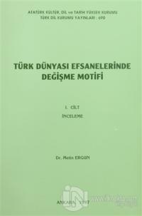 Türk Dünyası Efsanelerinde Değişme Motifi Cilt 1: İnceleme