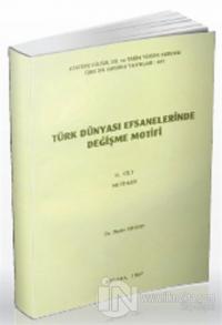 Türk Dünyası Efsanelerinde Değişme Motifi Cilt 2: Metinler