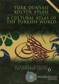Türk Dünyası Kültür Atlası - A Cultural Atlas Of The Turkish World / Osmanlı Dönemi 6 - The Ottoman Period (Ciltli)