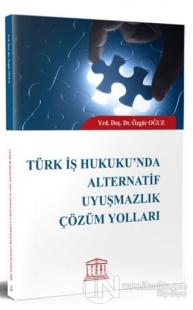 Türk İş Hukuku'nda Alternatif Uyuşmazlık Çözüm Yolları Özgür Oğuz