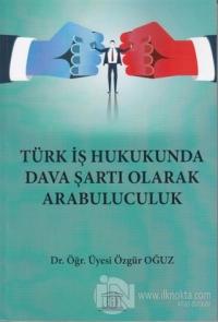 Türk İş Hukukunda Dava Şartı Olarak Arabuluculuk