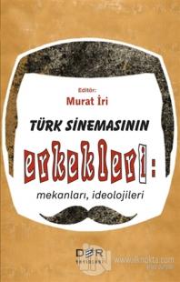 Türk Sinemasının Erkekleri: Mekanları İdeolojileri