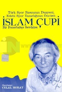 Türk Spor Basınının Duayeni, Edebi Spor Yazarlığının Öncüsü İslam ÇupiBir Fenerbahçe Sevdalısı