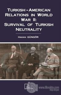 Turkish-American Relations in World War 2: Survival Of Turkish Neutrality