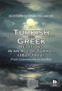 Turkish and Greek Relations in an Age of Turmoil (1821 - 1922)