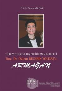 Türkiye'de İç ve Dış Politikanın Geleçeği Doç. Dr. Özlem Becerik Yoldaş'a Armağan