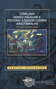Türklerin Komşu Halklarla Kültürel İlişkileri Üzerine Araştırmalar (6-12. Yüzyıllar)