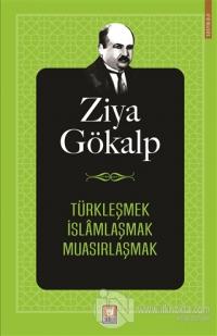 Türkleşmek İslamlaşmak Muasırlaşmak