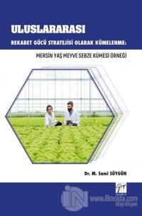 Uluslararası Rekabet Gücü Stratejisi Olarak Kümelenme: Mersin Yaş Meyve Sebze Kümesi Örneği