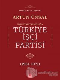 Umuttan Yalnızlığa Türkiye İşçi Partisi (1961 - 1971) Artun Ünsal