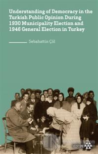 Understanding of Democracy in The Turkish Public Opinion During 1930 Municipality Election and 1946 General Election in Turkey