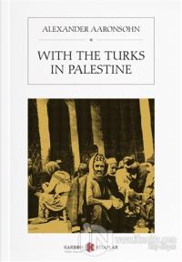 With The Turks in Palestine Alexander Aaronsohn