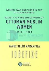 Women , War and Work in the Ottoman Empire : Society for the Employment of Ottoman Muslim Women