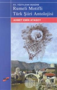 XV. Yüzyıldan Bugüne Rumeli Motifli Türk Şiiri Antolojisi