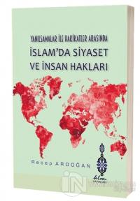 Yanılsamalar ile Hakikatler Arasında İslam'da Siyaset ve İnsan Hakları (Ciltli)