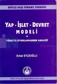 Yap-İşlet-Devret Modeli ve Türkiye Uygulamasının Analizi(Bütçe Dışı Finans Tekniği)