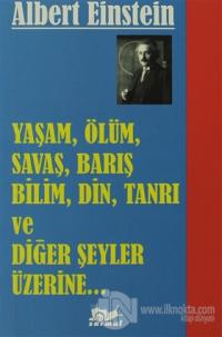 Yaşam, Ölüm, Savaş, Barış, Bilim, Din, Tanrı ve Diğer Şeyler Üzerine