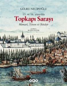 15. ve 16. Yüzyılda Topkapı Sarayı Mimari, Tören ve İktidar (Ciltli)