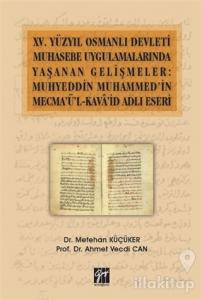 15. Yüzyıl Osmanlı Devleti Muhasebe Uygulamalarında Yaşanan Gelişmeler: Muhyeddin Muhammed'in Mecma'ü'l-Kava'id Adlı Eseri
