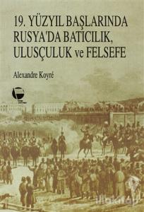 19. Yüzyıl Başlarında Rusya'da Batıcılık, Ulusçuluk ve Felsefe