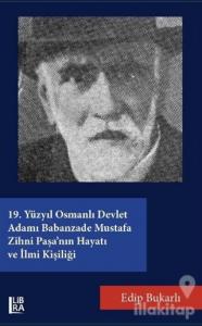 19. Yüzyıl Osmanlı Devlet Adamı Babanzade Mustafa Zihni Paşa'nın Hayatı ve İlmi Kişiliği