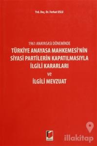 1961 Anayasası Döneminde Türkiye Anayasa Mahkemesi'nin Siyasi Partilerin Kapatılmasıyla İlgili Kararları ve İlgili Mevzuat