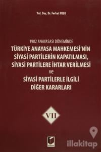1982 Anayasası Döneminde Türkiye Anayasa Mahkemesi'nin Siyasi Partilerin Kapatılması, Siyasi Partilere İhtar Verilmesi ve Siyasi Partilerle İlgili Diğer Kararları Cilt 7